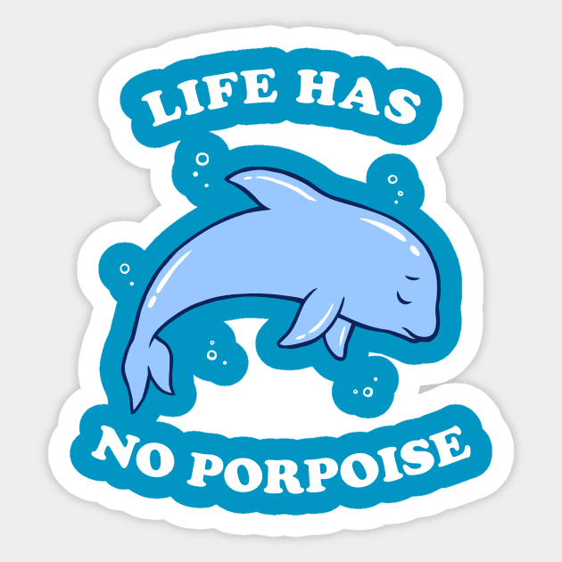 Life Has No Porpoise Sticker by dumbshirts